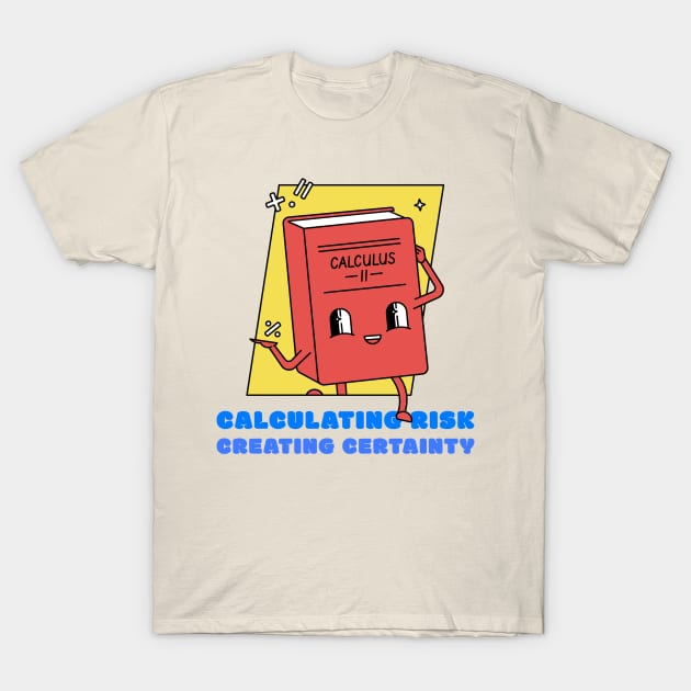 CALCULATING RISK, CREATING CERTAINTY ACTUARIAL MATHEMATICS T-Shirt by BICAMERAL